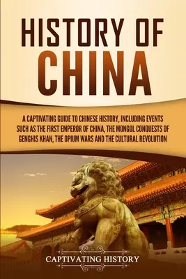 Geschichte von China: Ein fesselnder Leitfaden zur chinesischen Geschichte, der Ereignisse wie den ersten Kaiser von China, die Eroberungen der Mongolen von G - History of China: A Captivating Guide to Chinese History, Including Events Such as the First Emperor of China, the Mongol Conquests of G