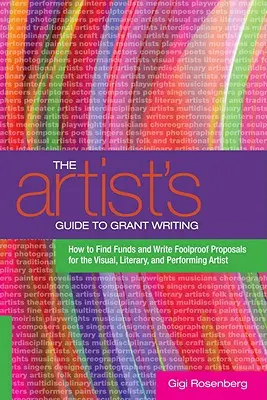 Der Leitfaden für Künstler zum Schreiben von Zuschüssen: Wie man Geldmittel findet und idiotensichere Anträge für bildende, literarische und darstellende Künstler schreibt - The Artist's Guide to Grant Writing: How to Find Funds and Write Foolproof Proposals for the Visual, Literary, and Performing Artist
