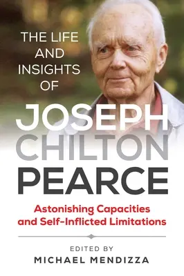 Das Leben und die Einsichten von Joseph Chilton Pearce: Erstaunliche Fähigkeiten und selbst auferlegte Beschränkungen - The Life and Insights of Joseph Chilton Pearce: Astonishing Capacities and Self-Inflicted Limitations