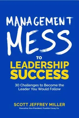 Management Mess to Leadership Success: 30 Herausforderungen, um die Führungskraft zu werden, der Sie folgen würden (Wall Street Journal-Bestsellerautor, Leadership Mentor - Management Mess to Leadership Success: 30 Challenges to Become the Leader You Would Follow (Wall Street Journal Best Selling Author, Leadership Mentor