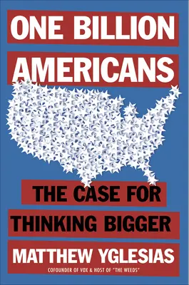 Eine Milliarde Amerikaner: Ein Plädoyer für größeres Denken - One Billion Americans: The Case for Thinking Bigger