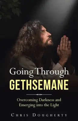 Der Weg durch Gethsemane: Überwindung der Dunkelheit und Aufbruch ins Licht - Going Through Gethsemane: Overcoming Darkness and Emerging into the Light