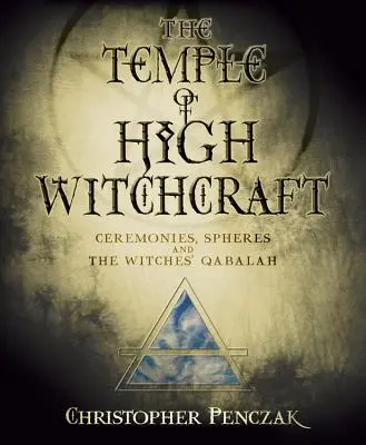 Der Tempel der hohen Hexenkunst: Zeremonien, Sphären und die Qabalah der Hexen - The Temple of High Witchcraft: Ceremonies, Spheres and the Witches' Qabalah