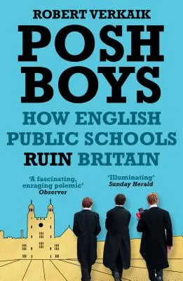 Posh Boys: Wie englische öffentliche Schulen Großbritannien ruinieren - Posh Boys: How English Public Schools Ruin Britain