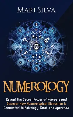 Numerologie: Enthüllen Sie die geheime Macht der Zahlen und entdecken Sie, wie die numerologische Divination mit Astrologie, Tarot und Ayu verbunden ist - Numerology: Reveal the Secret Power of Numbers and Discover How Numerological Divination is Connected to Astrology, Tarot, and Ayu