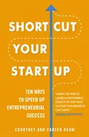 Shortcut Your Startup: Zehn Wege, um den unternehmerischen Erfolg zu beschleunigen - Shortcut Your Startup: Ten Ways to Speed Up Entrepreneurial Success