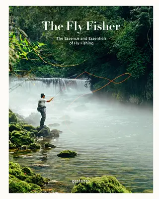 Der Fliegenfischer (Aktualisierte Version): Die Essenz und die Grundlagen des Fliegenfischens - The Fly Fisher (Updated Version): The Essence and Essentials of Fly Fishing