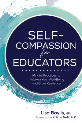 Selbstmitgefühl für Pädagogen: Achtsame Praktiken zum Erwecken des eigenen Wohlbefindens und zur Stärkung der Widerstandsfähigkeit - Self-Compassion for Educators: Mindful Practices to Awaken Your Well-Being and Grow Resilience