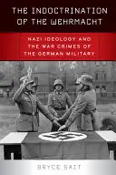 Die Indoktrination der Wehrmacht: Die NS-Ideologie und die Kriegsverbrechen des deutschen Militärs - The Indoctrination of the Wehrmacht: Nazi Ideology and the War Crimes of the German Military