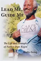 Führe mich, leite mich: Das Leben und Beispiel von Pater Dan Begin - Lead Me, Guide Me: The Life and Example of Father Dan Begin