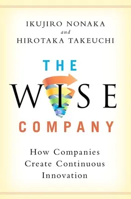 Das kluge Unternehmen: Wie Unternehmen kontinuierliche Innovation schaffen - The Wise Company: How Companies Create Continuous Innovation