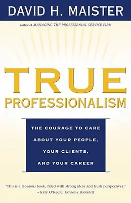 Wahre Professionalität: Der Mut, sich um Ihre Mitarbeiter, Ihre Kunden und Ihre Karriere zu kümmern - True Professionalism: The Courage to Care about Your People, Your Clients, and Your Career