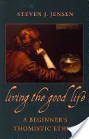 Das gute Leben leben - eine thomistische Ethik für Anfänger - Living the Good Life a Beginner's Thomistic Ethics