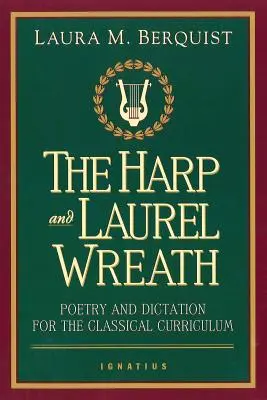 Die Harfe und der Lorbeerkranz: Poesie und Diktat für den Klassischen Lehrplan - The Harp and Laurel Wreath: Poetry and Dictation for the Classical Curriculum