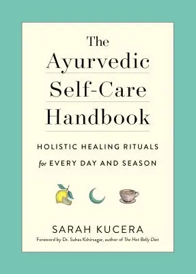 Das Ayurveda-Handbuch für die Selbstpflege: Ganzheitliche Heilungsrituale für jeden Tag und jede Jahreszeit - The Ayurvedic Self-Care Handbook: Holistic Healing Rituals for Every Day and Season