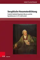 Seraphische Hexameterdichtung: Friedrich Gottlieb Klopstocks Messias und die Ependiskussion im 18. Jahrhundert - Seraphische Hexameterdichtung: Friedrich Gottlieb Klopstocks Messias Und Die Ependiskussion Im 18. Jahrhundert