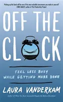 Off the Clock - Sich weniger beschäftigt fühlen und mehr schaffen - Off the Clock - Feel Less Busy While Getting More Done