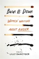 Burn It Down: Frauen schreiben über Wut - Burn It Down: Women Writing about Anger