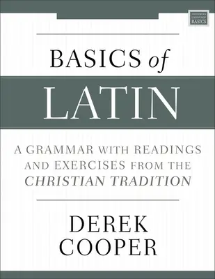 Grundlagen des Lateinischen: Eine Grammatik mit Lesungen und Übungen aus der christlichen Tradition - Basics of Latin: A Grammar with Readings and Exercises from the Christian Tradition