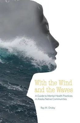 Mit dem Wind und den Wellen: Ein Leitfaden für die psychische Gesundheit in den Gemeinden der Ureinwohner Alaskas - With the Wind and the Waves: A Guide to Mental Health Practices in Alaska Native Communities