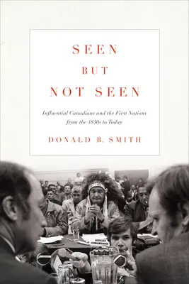 Gesehen, aber nicht gesehen: Einflussreiche Kanadier und die First Nations von den 1840er Jahren bis heute - Seen But Not Seen: Influential Canadians and the First Nations from the 1840s to Today