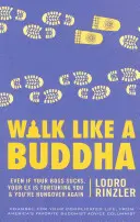 Gehen wie ein Buddha: Auch wenn Ihr Boss nervt, Ihr Ex Sie quält und Sie wieder verkatert sind - Walk Like a Buddha: Even If Your Boss Sucks, Your Ex Is Torturing You, and You're Hungover Again