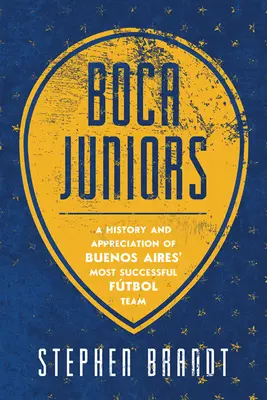 Boca Juniors: Eine Geschichte und Würdigung der erfolgreichsten Fußballmannschaft von Buenos Aires - Boca Juniors: A History and Appreciation of Buenos Aires' Most Successful Futbol Team