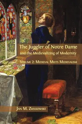 Der Gaukler von Notre Dame und die Medikalisierung der Moderne: Band 2: Das Mittelalter trifft auf das Mittelalter - The Juggler of Notre Dame and the Medievalizing of Modernity: Volume 2: Medieval Meets Medievalism