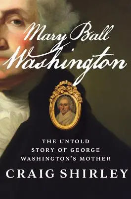 Mary Ball Washington: Die unerzählte Geschichte von George Washingtons Mutter - Mary Ball Washington: The Untold Story of George Washington's Mother