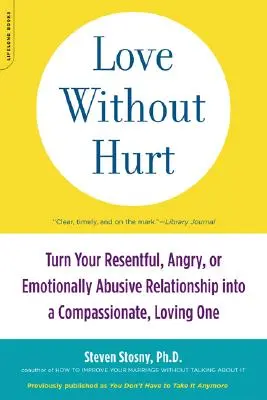 Lieben ohne zu verletzen: Verwandeln Sie Ihre nachtragende, wütende oder emotional missbrauchende Beziehung in eine mitfühlende, liebevolle Beziehung - Love Without Hurt: Turn Your Resentful, Angry, or Emotionally Abusive Relationship Into a Compassionate, Loving One