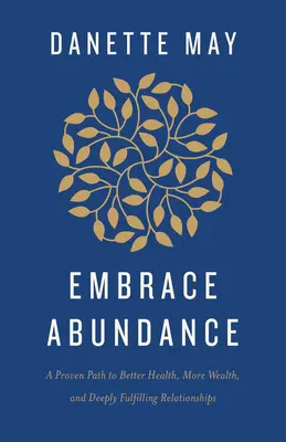Umarmung der Fülle: Ein bewährter Weg zu besserer Gesundheit, mehr Wohlstand und erfüllenden Beziehungen - Embrace Abundance: A Proven Path to Better Health, More Wealth, and Deeply Fulfilling Relationships