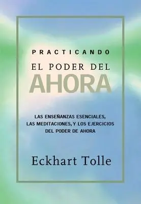 Practicando El Poder de Ahora: Die Macht des Jetzt praktizieren, spanischsprachige Ausgabe - Practicando El Poder de Ahora: Practicing the Power of Now, Spanish-Language Edition