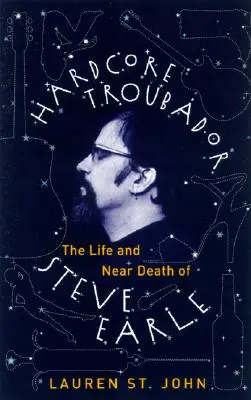 Hardcore-Troubadour: Das Leben und der Beinahe-Tod von Steve Earle - Hardcore Troubadour: The Life and Near Death of Steve Earle