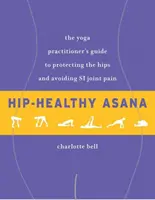Hip-Healthy Asana: Der Leitfaden für Yoga-Praktizierende zum Schutz der Hüften und zur Vermeidung von Si-Gelenkschmerzen - Hip-Healthy Asana: The Yoga Practitioner's Guide to Protecting the Hips and Avoiding Si Joint Pain