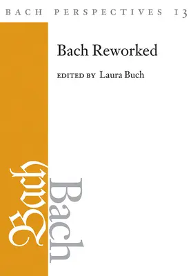 Bach-Perspektiven, Band 13: Bach neu bearbeitet - Bach Perspectives, Volume 13: Bach Reworked