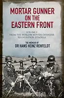 Mörserschütze an der Ostfront: Die Memoiren von Dr. Hans Rehfeldt, Band 1: Von der Moskauer Winteroffensive bis zur Operation Zitadelle - Mortar Gunner on the Eastern Front: The Memoir of Dr Hans Rehfeldt, Volume 1: From the Moscow Winter Offensive to Operation Zitadelle