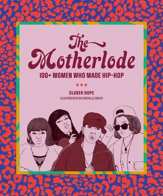 The Motherlode: 100+ Frauen, die Hip-Hop gemacht haben - The Motherlode: 100+ Women Who Made Hip-Hop