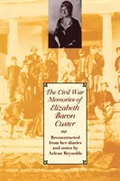 Die Bürgerkriegserinnerungen von Elizabeth Bacon Custer: Rekonstruiert aus ihren Tagebüchern und Notizen - The Civil War Memories of Elizabeth Bacon Custer: Reconstructed from Her Diaries and Notes