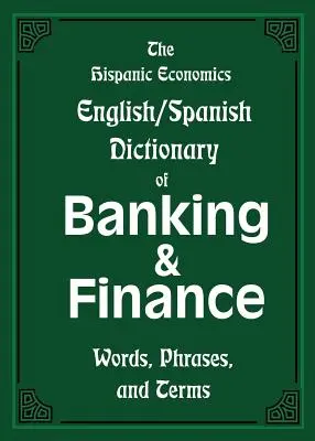 Das Hispanic Economics English/Spanish Dictionary of Banking & Finance: Wörter, Redewendungen und Begriffe - The Hispanic Economics English/Spanish Dictionary of Banking & Finance: Words, Phrases, and Terms