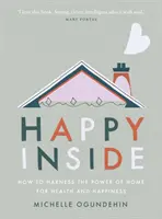 Happy Inside: Wie man die Kraft des Zuhauses für Gesundheit und Glück nutzt - Happy Inside: How to Harness the Power of Home for Health and Happiness