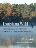 Louisiana Wild: Die geschützten und wiederhergestellten Gebiete der Nature Conservancy - Louisiana Wild: The Protected and Restored Lands of the Nature Conservancy