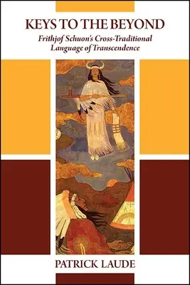 Schlüssel zum Jenseits: Frithjof Schuons transzendentale Sprache der Transzendenz - Keys to the Beyond: Frithjof Schuon's Cross-Traditional Language of Transcendence