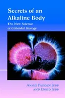 Die Geheimnisse eines basischen Körpers: Die neue Wissenschaft der kolloidalen Biologie - Secrets of an Alkaline Body: The New Science of Colloidal Biology