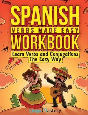 Arbeitsbuch Spanische Verben leicht gemacht: Lernen Sie Verben und Konjugationen auf einfache Weise - Spanish Verbs Made Easy Workbook: Learn Verbs and Conjugations The Easy Way