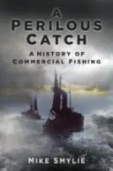 Perilous Catch - Eine Geschichte der kommerziellen Fischerei - Perilous Catch - A History of Commercial Fishing