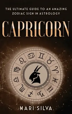 Capricorn: Der ultimative Leitfaden für ein erstaunliches Tierkreiszeichen in der Astrologie - Capricorn: The Ultimate Guide to an Amazing Zodiac Sign in Astrology