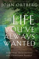 Das Leben, das du dir immer gewünscht hast: Geistliche Disziplinen für gewöhnliche Menschen - The Life You've Always Wanted: Spiritual Disciplines for Ordinary People