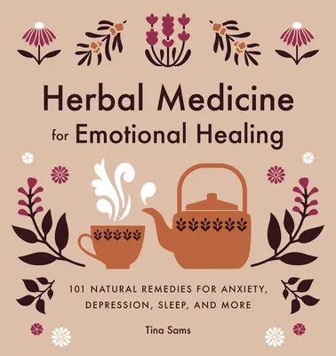 Kräutermedizin für emotionale Heilung: 101 natürliche Heilmittel gegen Angst, Depressionen, Schlaf und mehr - Herbal Medicine for Emotional Healing: 101 Natural Remedies for Anxiety, Depression, Sleep, and More