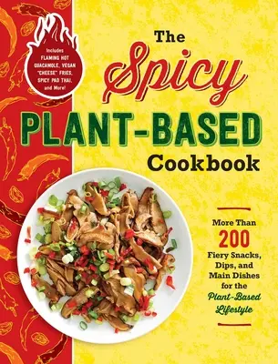 Das würzige Kochbuch auf Pflanzenbasis: Mehr als 200 feurige Snacks, Dips und Hauptgerichte für eine pflanzliche Lebensweise - The Spicy Plant-Based Cookbook: More Than 200 Fiery Snacks, Dips, and Main Dishes for the Plant-Based Lifestyle