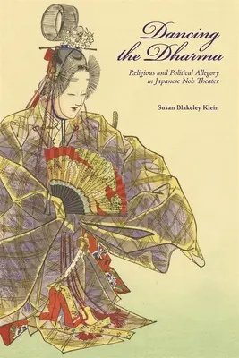 Der Tanz des Dharma: Religiöse und politische Allegorie im japanischen Noh-Theater - Dancing the Dharma: Religious and Political Allegory in Japanese Noh Theater